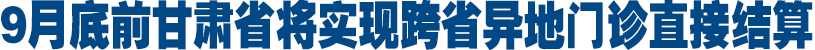 9月底前甘肅省將實(shí)現跨